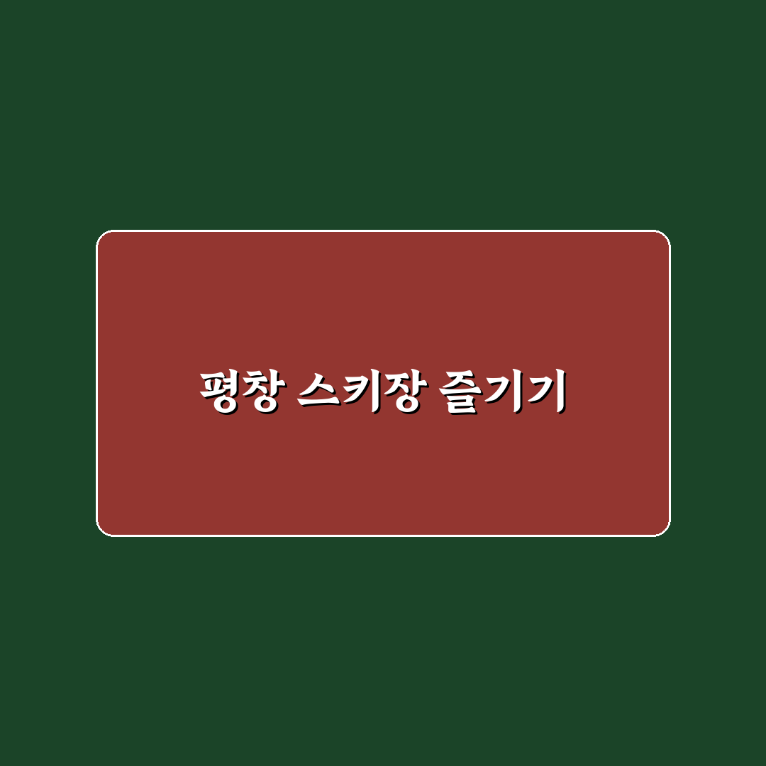 평창 1박 2일 스키장 여행 코스와 겨울 숙소 추천 꿀팁 공유
