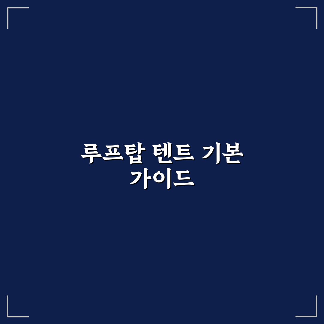 루프탑 텐트 장단점과 차박 입문자 선택 기준 총정리