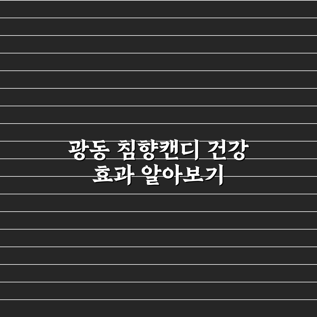 광동 침향캔디 효과와 활용법 꿀팁 알려드려요