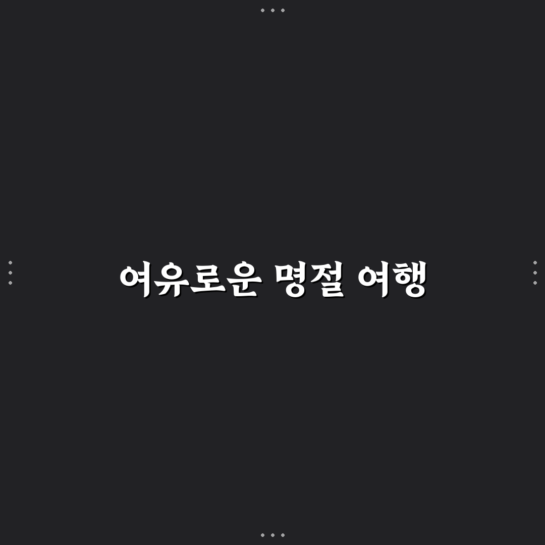 명절 연휴 1박 2일 여행지와 막히지 않는 코스 꿀팁 공유