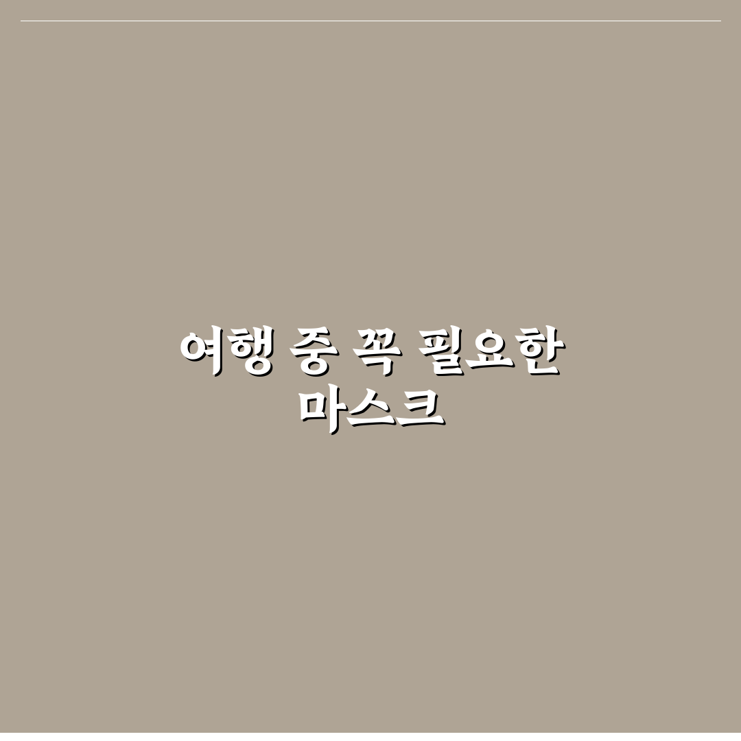 일회용 마스크 여행 준비물로 챙겨야 하는 이유 정리 꿀팁