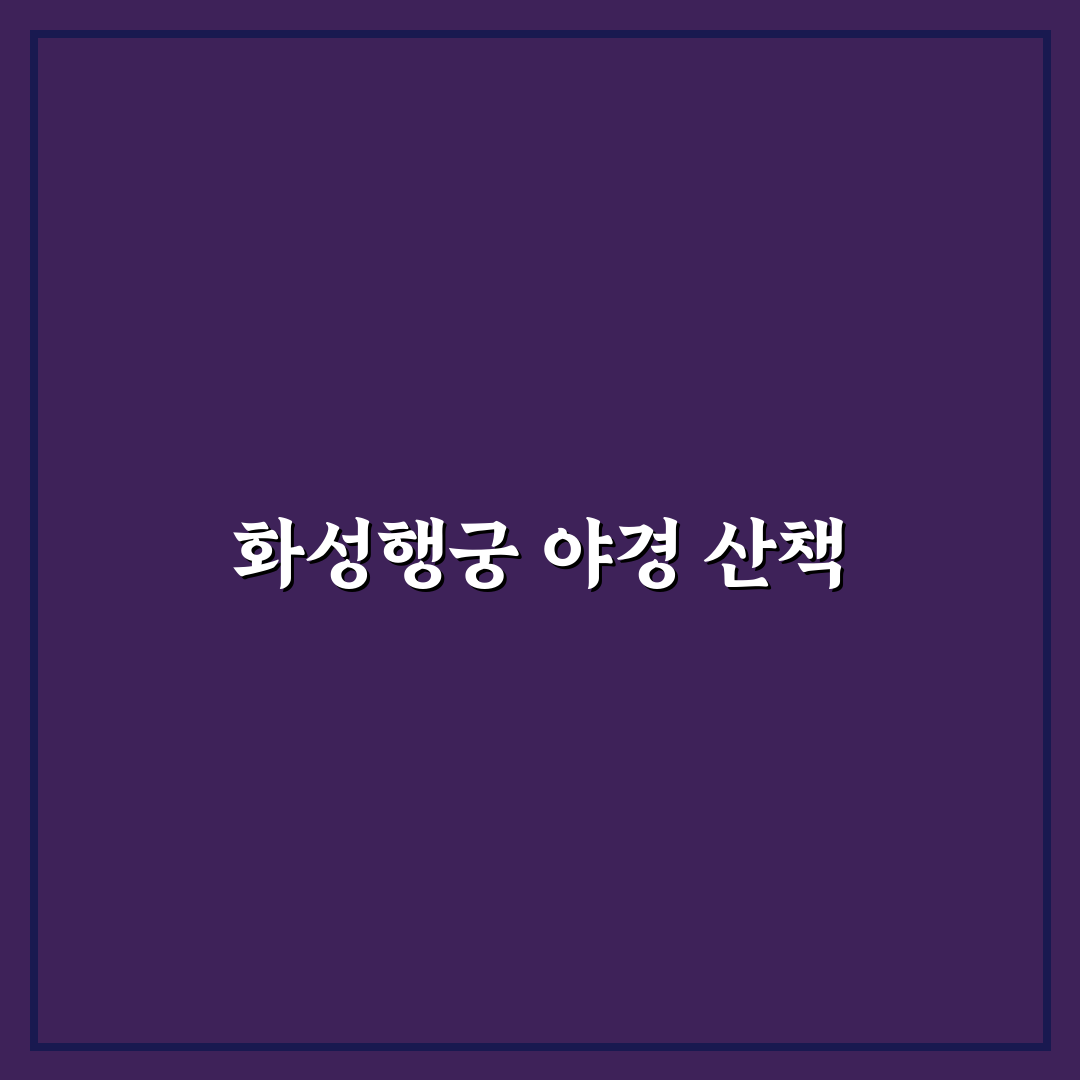 수원 화성행궁 야경 산책 코스 꿀팁과 야간개장 정리