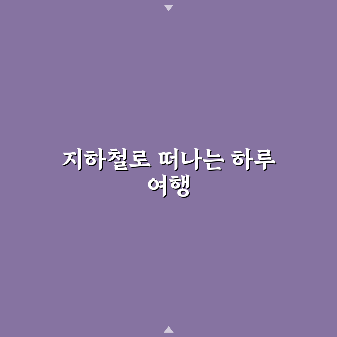 지하철 타고 가는 여행지 모음과 서울 근교 당일 코스 꿀팁 정리