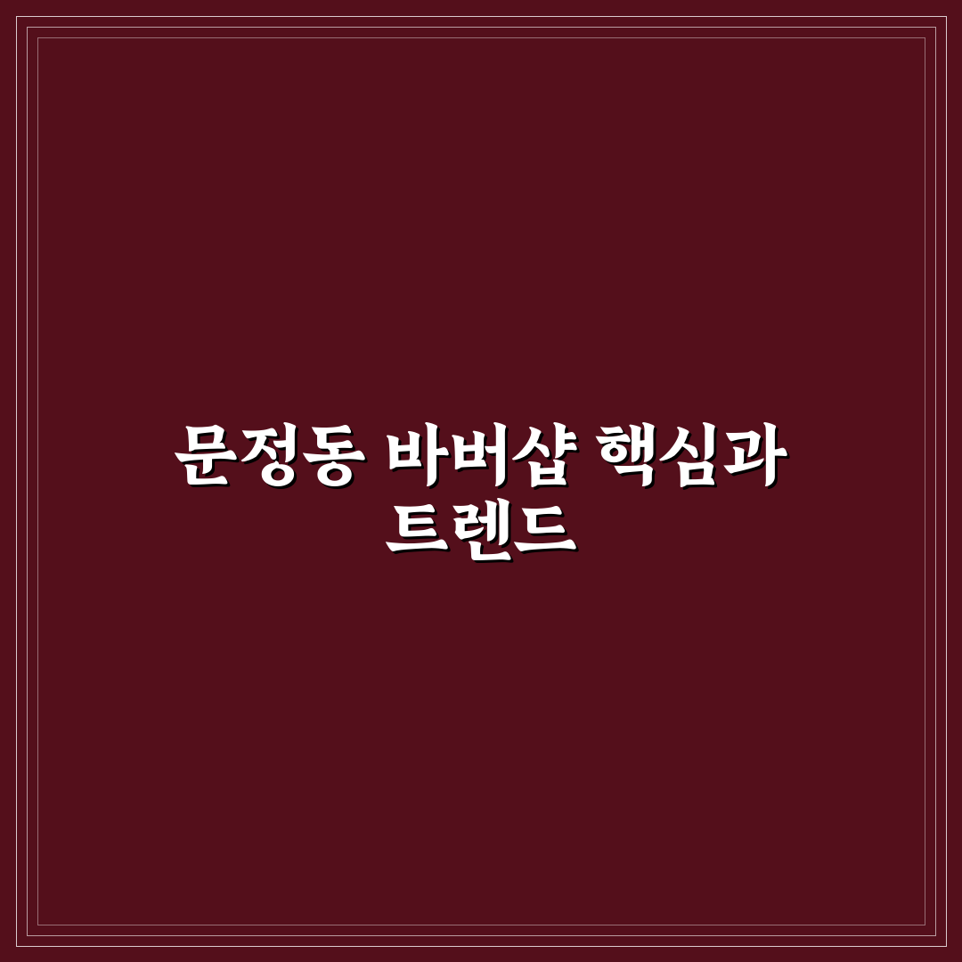 문정동 바버샵 5가지 서비스 비교와 선택 기준 분석