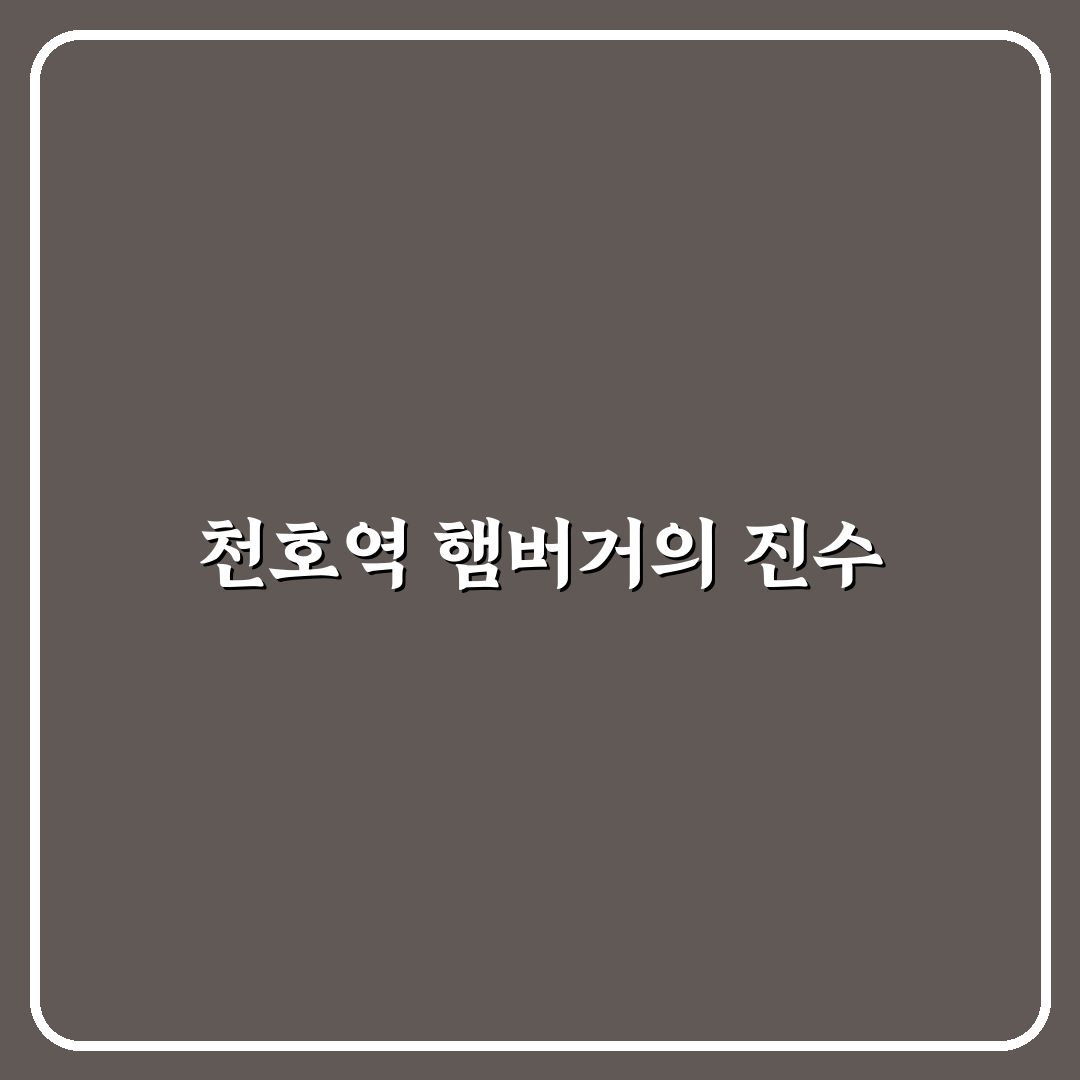 천호역 햄버거 맛집과 꿀팁 한눈에 정리