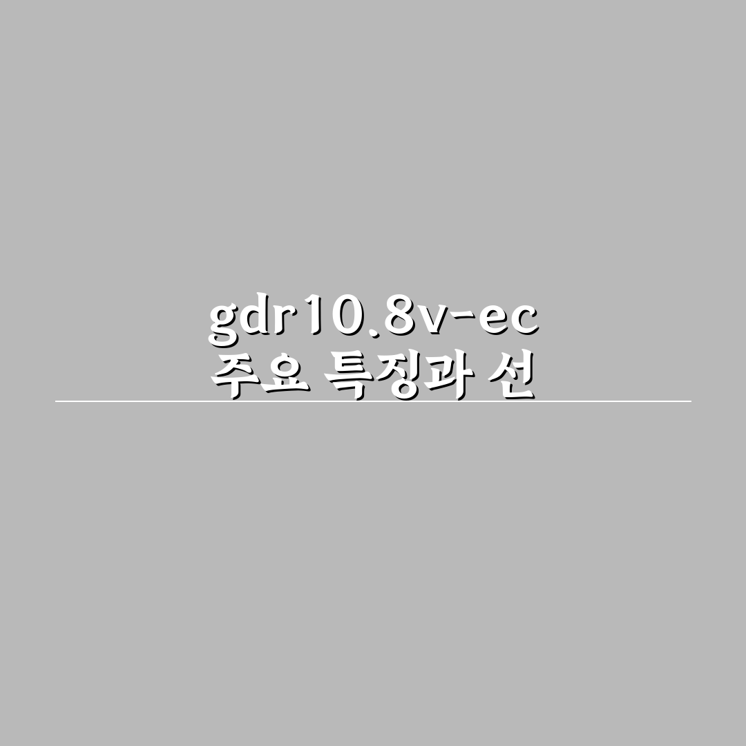 gdr10.8v-ec 성능 비교와 5가지 사용 가이드 총정리