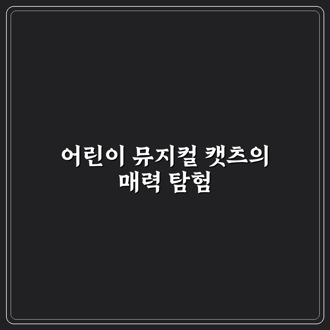 어린이 뮤지컬 캣츠 관람 전 꼭 알아야 할 꿀팁