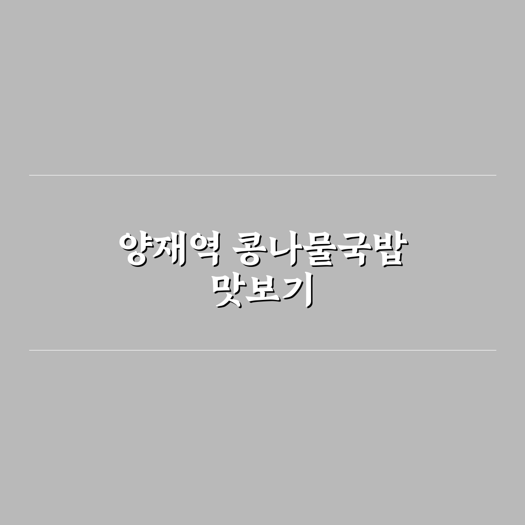 양재역 콩나물 국밥 맛과 꿀팁 함께 알려드려요