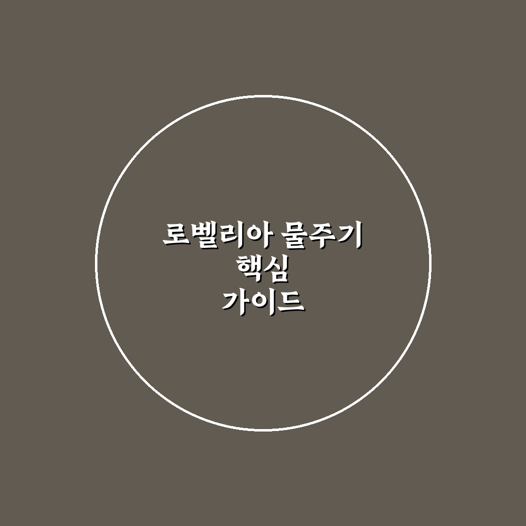 로벨리아 물주기 비교와 기준 5가지 총정리