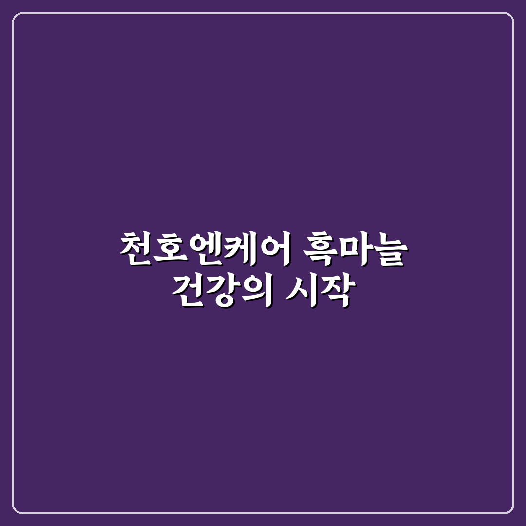 천호엔케어 흑마늘 효과와 성분 비교 분석 가이드