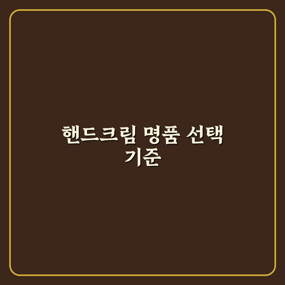 핸드크림 브랜드 명품 비교와 효과별 선택 기준 총정리