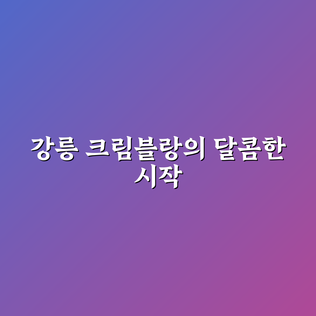 강릉 크림블랑 맛과 가격 비교 분석 가이드
