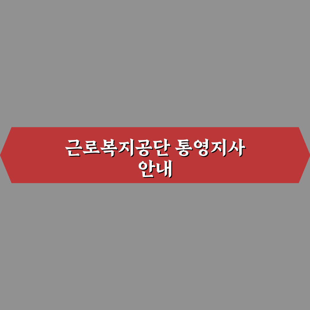 근로복지공단 통영지사 방문 꿀팁과 이용 방법 정리