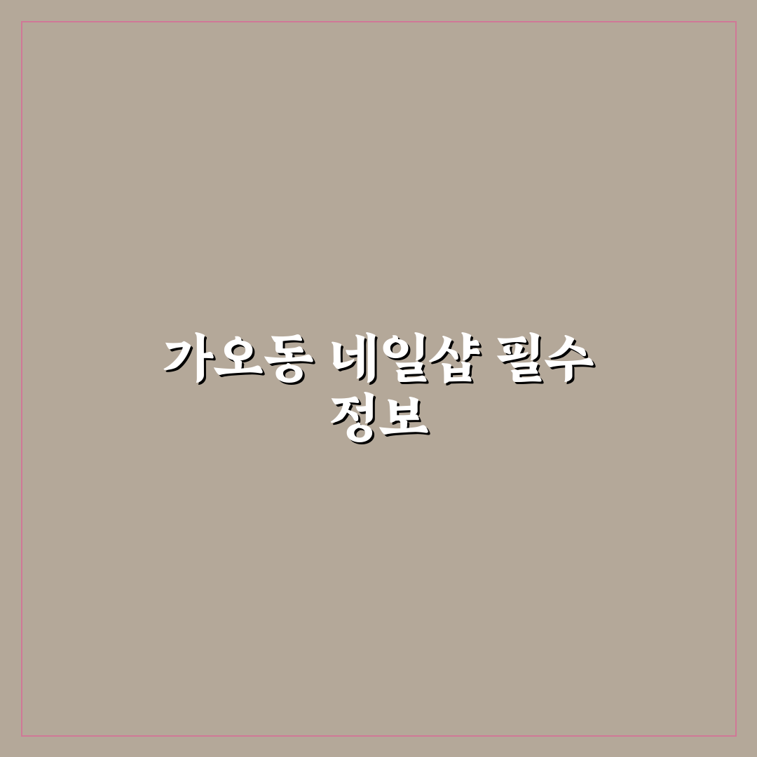가오동 네일 추천과 관리 꿀팁 쉽게 알려드려요