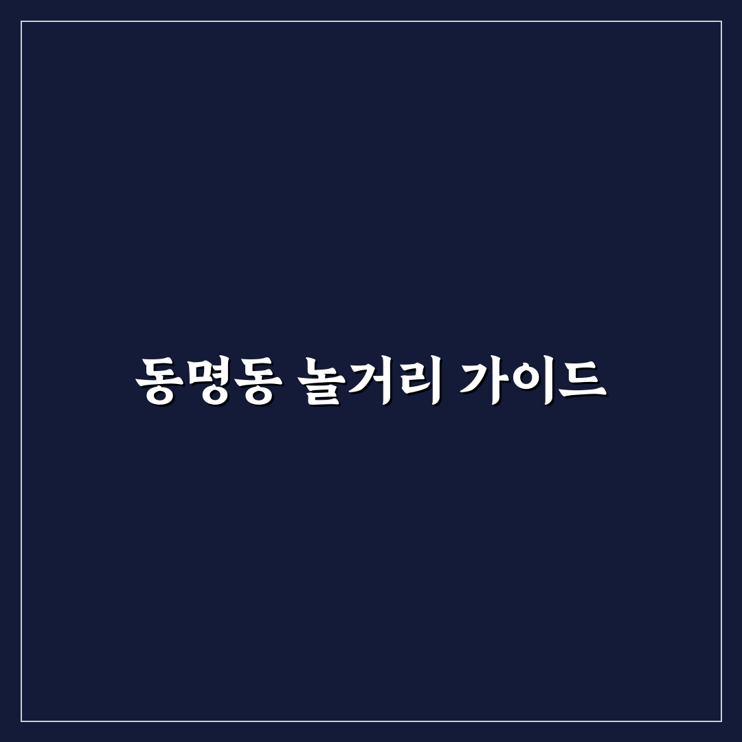 동명동 놀거리 추천과 즐길 거리 꿀팁 알려드려요