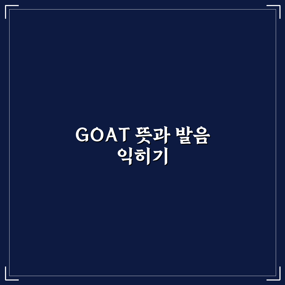 goat 뜻 발음 쉽게 이해하는 방법과 꿀팁 공유