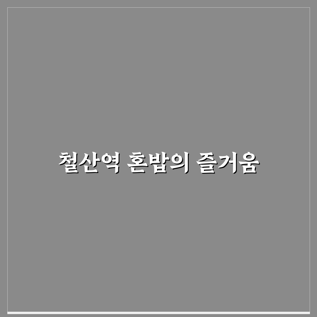 철산역 혼밥 초보자를 위한 꿀팁과 추천 음식점