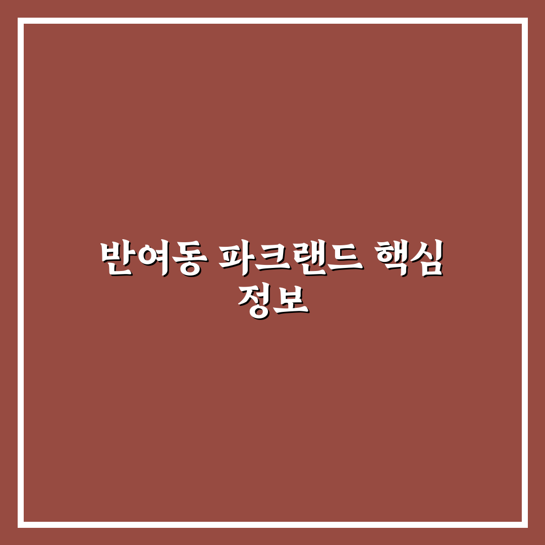 반여동 파크랜드 방문 전 꼭 알아야 할 꿀팁 정리